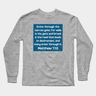 Bible Verse Matthew 7:13 Long Sleeve T-Shirt